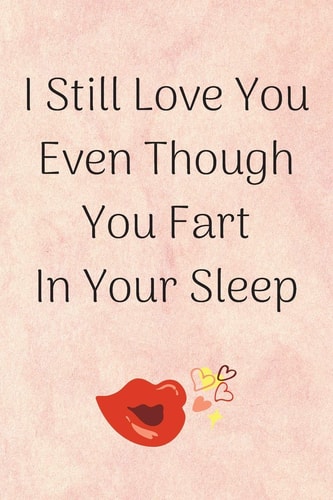 I Still Love You Even Though You Fart In Your Sleep Happy Quote With Red Lips/Kiss Perfect As A Gift For Saint Valentin Day (Anniversary/Birthday/Couple In Love) 120 Pages