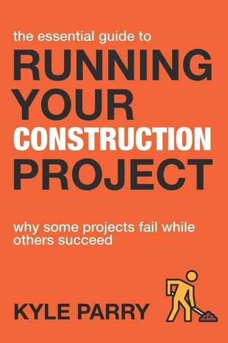 The Essential Guide To Running Your Construction Project Why Some Projects Fail While Others Succeed