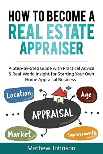 How to Become a Real Estate Appraiser A Step-By-Step Guide with Practical Advice & Real-World Insight for Starting Your Own Home Appraisal Business