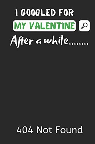I Googled for My Valentine After a While........404 Not Found A Funny Valentines Day Gift For Your Classmates, Friends Or Relatives.