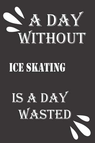 A Day Without Ice Skating Is a Day Wasted