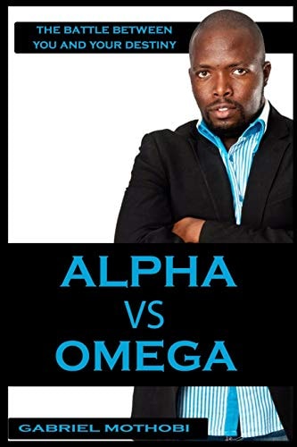Alpha Vs Omega The Battle Between You And Your Destiny