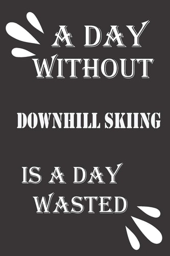 A Day Without Downhill Skiing Is a Day Wasted