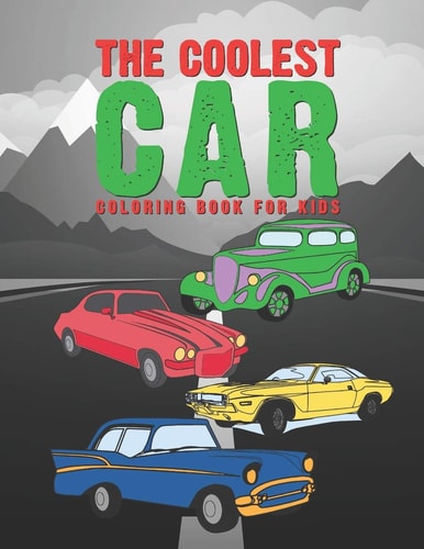 The Coolest Car Coloring Book For Kids Awesome Fun For A Boy Or Girl That Think Different Kinds Of Cars Are Cool 25 Unique Designs!