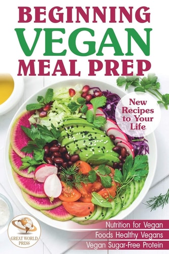 Beginning Vegan Meal Prep New Recipes to Your Life. Healthiest Foods