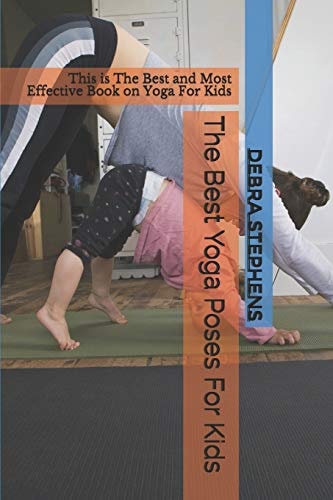 The Best Yoga Poses For Kids This is The Best and Most Effective Book on Yoga For Kids
