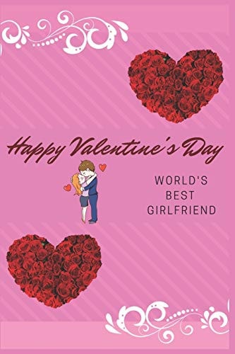 Happy Valentine's Day World's Best Girlfriend Valentines Day Only Comes Once a Year, But Love and Humor Is Shared with All of Us Daily. Surprise Present for Girlfriend. Specially for Valentine's Gift. Book Size 6 X 9 , Pages 120 and Matte Finish Cover