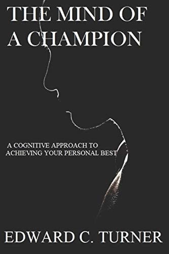 The Mind of a Champion A Cognitive Approach to Achieving Your Personal Best