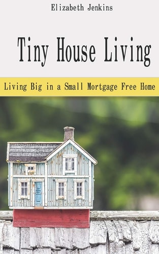 Tiny House Living Living Big in a Small Mortgage Free Home