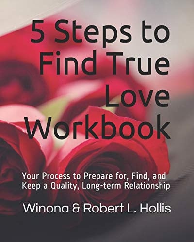 5 Steps to Find True Love Workbook Your Process to Prepare For, Find, and Keep a Quality, Long-Term Relationships