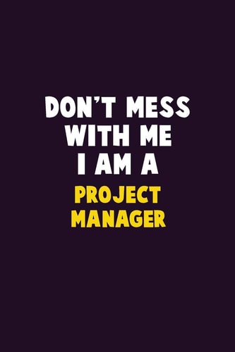 Don't Mess With Me, I Am A Project Manager 6X9 Career Pride 120 Pages Writing Notebooks