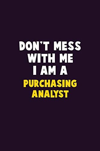 Don't Mess With Me, I Am A Purchasing Analyst 6X9 Career Pride 120 Pages Writing Notebooks