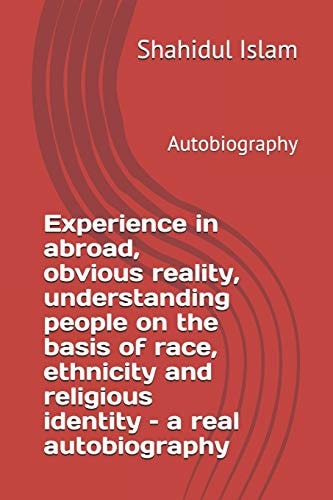 Experience in Abroad, Obvious Reality, Understanding People on the Basis of Race, Ethnicity and Religious Identity - a Real Autobiography