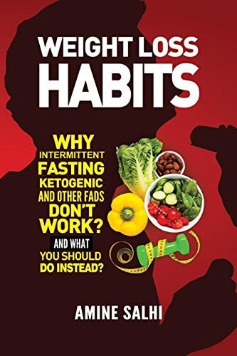 Weight Loss Habits Why Intermittent Fasting, Ketogenic Diet, and Other Fads Don't Work - and What to Do Instead