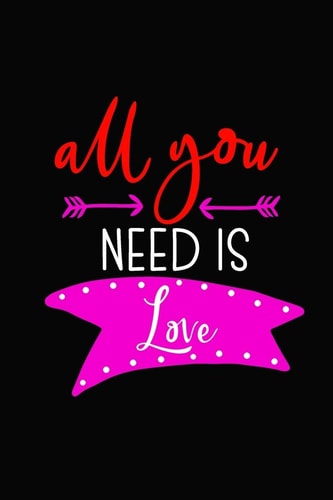 All You Need Is Love Girlfriendor Boyfriend Valentine's Day Gift Ideas Share the Love with Him Or Her. Lovely Cover Message for People of All Ages Who Love the Romance That Valentines Day Brings