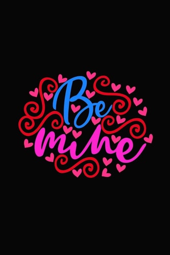 Be Mine Girlfriend Or Boyfriend Valentine's Day Gift Ideas Share the Love with Him Or Her. Lovely Cover Message for People of All Ages Who Love the Romance That Valentines Day Brings