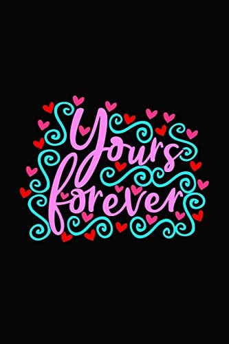 Yours Forever Girlfriend Or Boyfriend Valentine's Day Gift Ideas Share the Love with Him Or Her. Lovely Cover Message for People of All Ages Who Love the Romance That Valentines Day Brings