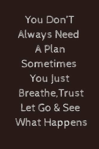 You Don't Need a Plan Sometimes You Just Breathe Trust Let Go and See What Happens Paperback