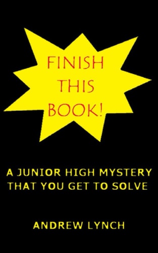 FINISH THIS BOOK! a Junior High Mystery That You Get to Solve! Uncover the Clues and Decide for Yourself Who Committed the Crime