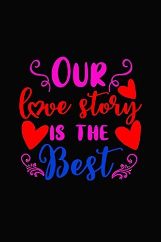 Our Love Story Is the Best Girlfriend Or Boyfriend Valentine's Day Gift Ideas Share the Love with Him Or Her. Lovely Cover Message for People of All Ages Who Love the Romance That Valentines Day Brings
