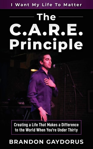 The C. A. R. E. Principle Creating a Life That Makes a Difference to the World When You're Under Thirty