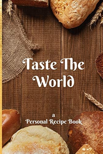 Taste the World : a Personal Cookbook for Creators, Innovators, and Tastemakers - 6x9, 120-Page (Bakery Themed)