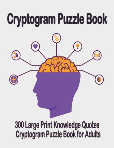 Cryptogram Puzzle Book 300 Large Print Knowledge Quotes Cryptogram Puzzle Book for Adults. Cryptogram Special to Keep Your Brain Young