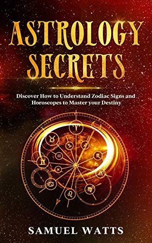Astrology Secrets Discover How to Understand Zodiac Signs and Horoscopes to Master Your Destiny