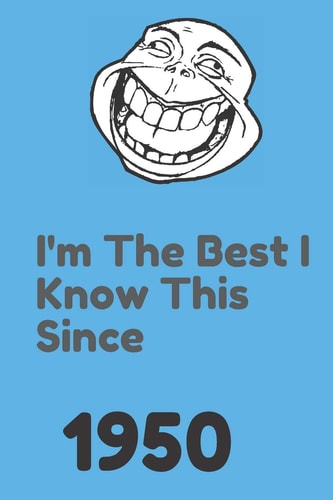 I'm The Best I Know This Since 1950 120 Pages, 6x9, Soft Cover, Matte Finish