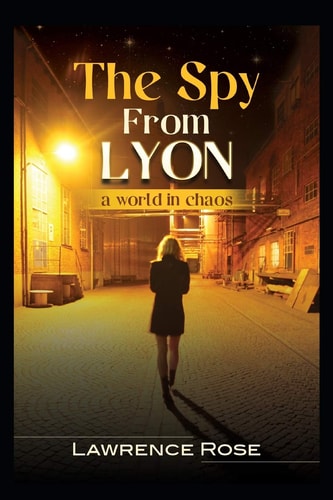 The Spy from Lyon A World in Chaos...
