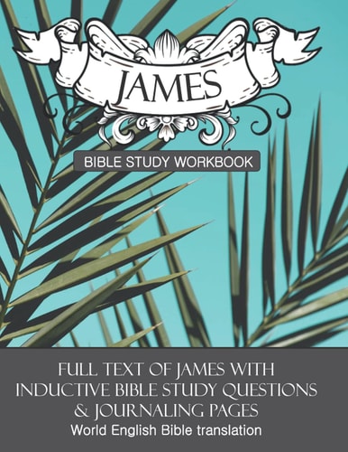 James Inductive Bible Study Workbook Full Text of the Book of James with Inductive Bible Study Questions