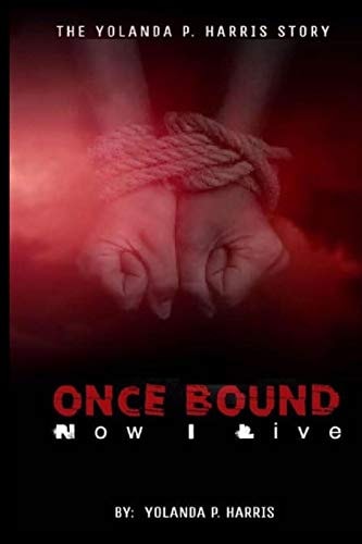 Once Bound ... Now I Live! The Yolanda Harris Story.