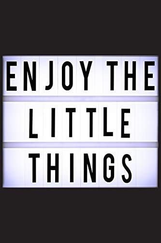 Enjoy the Little Things Be Grateful for the Little Things and Enjoy Them