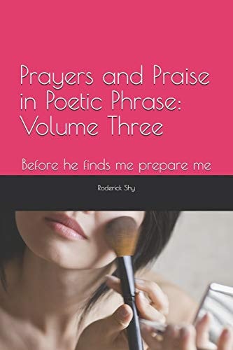 Prayers and Praise in Poetic Phrase Volume Three Before He Finds Me Prepare Me