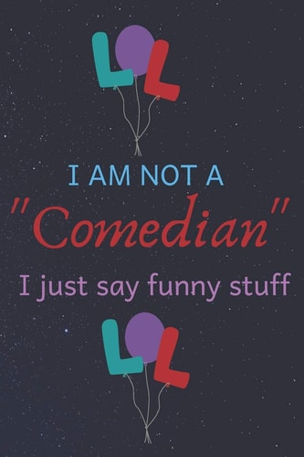 I Am Not a Comedian I Just Say Funny Stuff