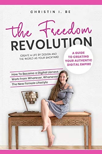 The Freedom Revolution - a Guide to Creating Your Authentic Digital Nomad Empire Create a Life by Design and the World As Your Backyard