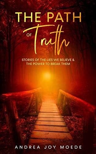 The Path of Truth Stories of the Lies We Believe and the Power to Break Them