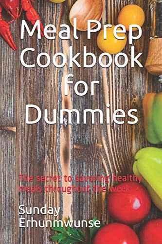 Meal Prep Cookbook for Dummies The Secret to Savoring Healthy Meals Throughout the Week