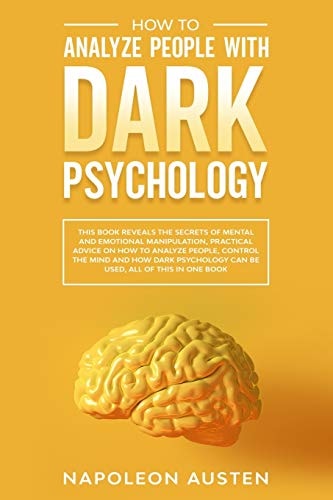 How to Analyze People with Dark Psychology This Book Reveals the Secrets of Mental and Emotional Manipulation, Practical Advice on How to Analyze People, Mind and How Dark Psychology Can Be Used