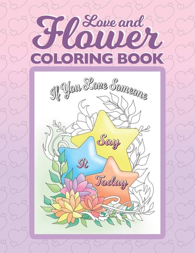 Love and Flower Coloring Book Inspirational Coloring Book for Adults with Uplifting Love Quotes and Floral Illustrations