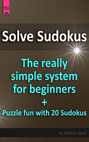 Solve Sudokus. The Really Simple System for Beginners. Plus Puzzle Fun with 20 Sudokus.