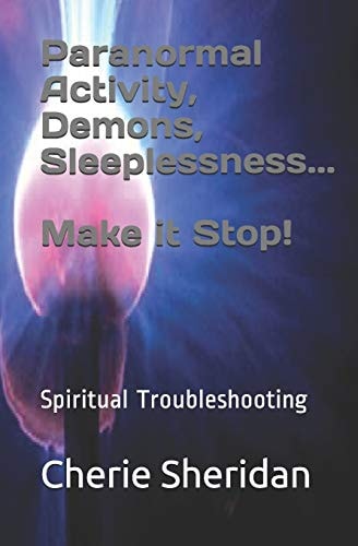 Paranormal Activity, Demons, Sleeplessness... Make It Stop! Spiritual Troubleshooting