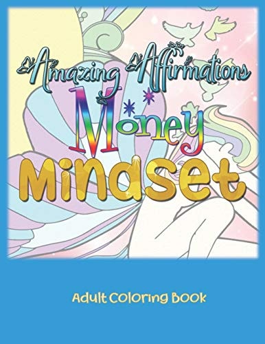 Amazing Affirmations Money Mindset Adult Coloring Book Use the Law of Attraction for Abundance to Work for YOU in a Fun Way with These Color Pages