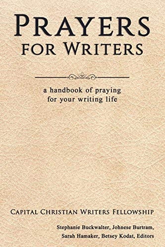 Prayers for Writers A Handbook of Praying for Your Writing Life