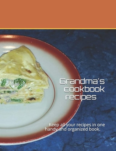 Grandma's Cookbook Recipes Keep All Your Recipes in One Handy and Organized Book. Size 8,5" X 11", 45 Recipes, 92 Pages.
