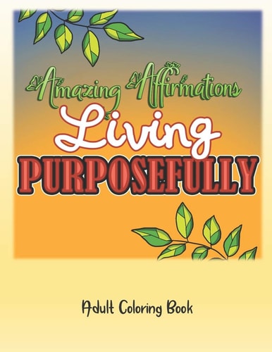 Amazing Affirmations Living Purposefully Adult Coloring Book Law of Attraction for Life Purpose Color Pages