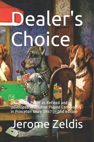 Dealer's Choice A Guide to Poker As REfined and Developed in a Game Played Continously in Princeton Since 1947 2nd Edition