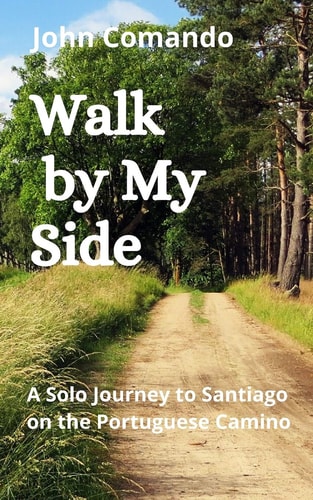 Walk by My Side A Solo Journey to Santiago on the Portuguese Camino