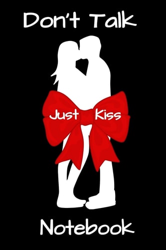 Don't Talk Just Kiss Notebook