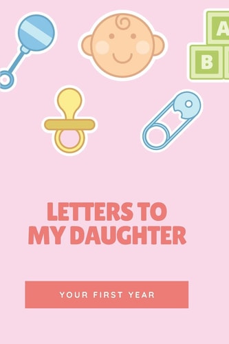 Letters To My Daughter Your First Year